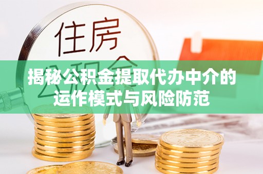 濮阳揭秘公积金提取代办中介的运作模式与风险防范
