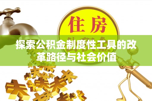 濮阳探索公积金制度性工具的改革路径与社会价值