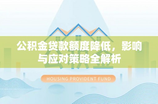 濮阳公积金贷款额度降低，影响与应对策略全解析