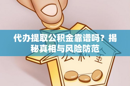 濮阳代办提取公积金靠谱吗？揭秘真相与风险防范