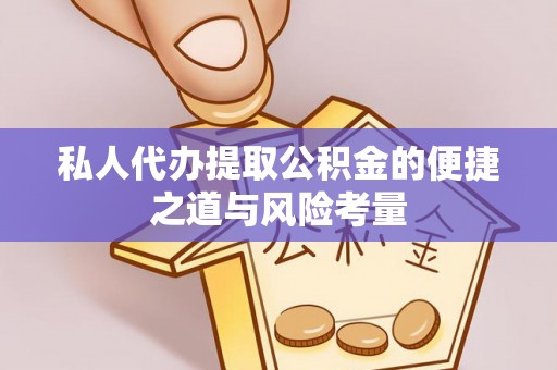 濮阳私人代办提取公积金的便捷之道与风险考量